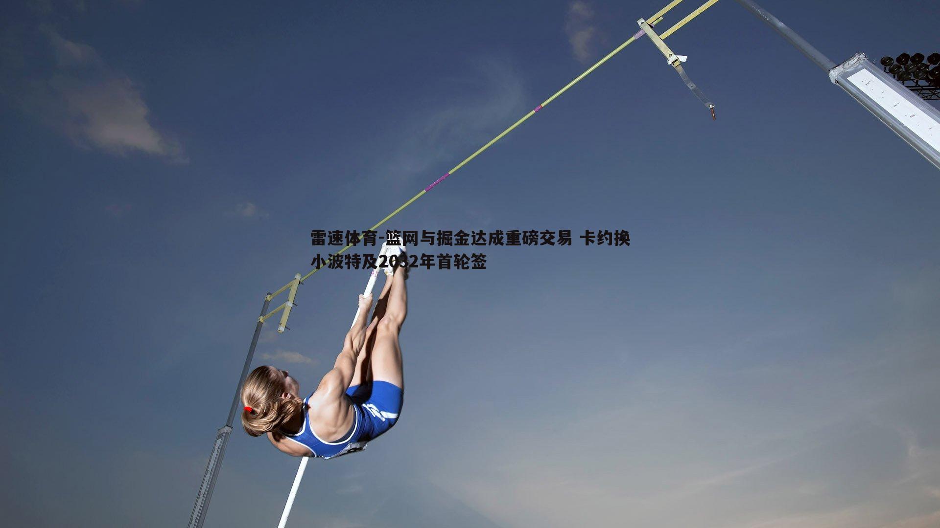 篮网与掘金达成重磅交易 卡约换小波特及2032年首轮签